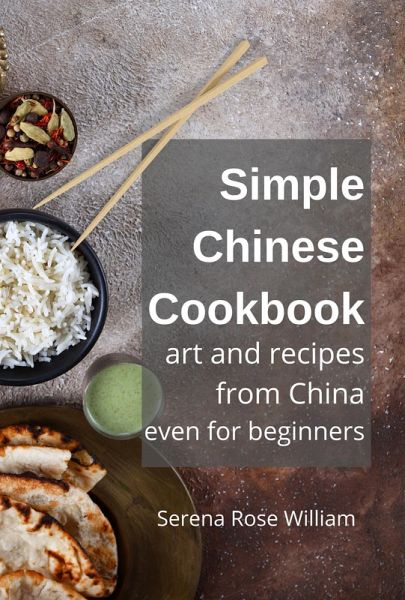 Simple Chinese Cookbook - Art and Recipes from China even for Beginners (eBook, ePUB) Simple Chinese Cookbook - Art and Recipes from China even for Beginners (eBook, ePUB)
