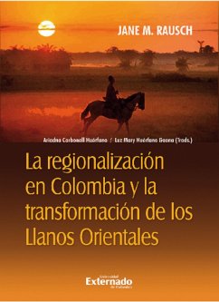 La regionalización en Colombia y la transformación de los Llanos orientales (eBook, ePUB) - Huérfano, Luz Mary