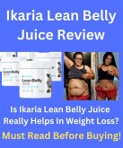 Ikaria Lean Belly Juice Review - Is Ikaria Juice Really Helps In Weight Loss ? Real Customer Review - Must Read Before Buying ! (eBook, ePUB)