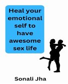 Heal your emotional self to have awesome sex life (eBook, ePUB)