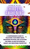 Third Eye Awakening: A Comprehensive Guide to Unlocking Your Inner Vision, Enhancing Intuition, and Activating the Pineal Gland for Spiritual Insight and Heightened Perception (eBook, ePUB)