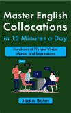 Master English Collocations in 15 Minutes a Day:Hundreds of Phrasal Verbs, Idioms, and Expressions (eBook, ePUB)