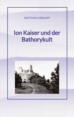 Ion Kaiser und der Bathorykult - Liebkopf, Matthias