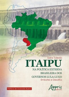 Itaipu na Política Externa Brasileira dos Governos Lula-Lugo: Embates e Desafios (eBook, ePUB) - Toledo, Sara