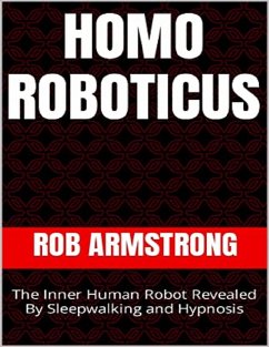 Cover Homo Roboticus: The Inner Human Robot Revealed By Sleepwalking and Hypnosis (eBook, ePUB)