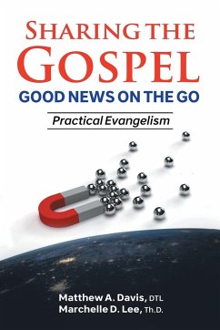 SHARING THE GOSPEL; GOOD NEWS ON THE GO; Practical Evangelism - Davis Dtl, Matthew A.; Lee Th. D., Marchelle D.