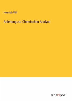 Anleitung zur Chemischen Analyse - Will, Heinrich