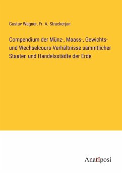 Compendium der Münz-, Maass-, Gewichts- und Wechselcours-Verhältnisse sämmtlicher Staaten und Handelsstädte der Erde - Wagner, Gustav; Strackerjan, Fr. A.