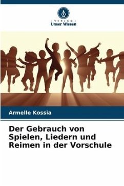 Der Gebrauch von Spielen, Liedern und Reimen in der Vorschule - Kossia, Armelle