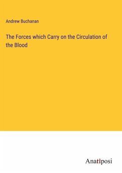 The Forces which Carry on the Circulation of the Blood - Buchanan, Andrew