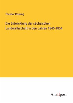 Die Entwicklung der sächsischen Landwirthschaft in den Jahren 1845-1854 - Reuning, Theodor