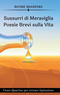 Sussurri di Meraviglia -Poesie Brevi sulla Vita: Cento Quartine per trovare Ispirazione - Whispers, Rhyme