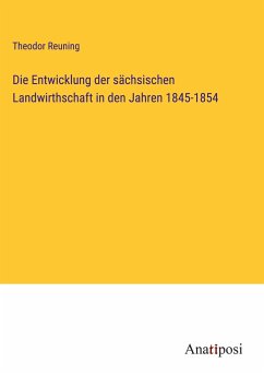 Die Entwicklung der sächsischen Landwirthschaft in den Jahren 1845-1854 - Reuning, Theodor