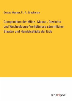 Compendium der Münz-, Maass-, Gewichts- und Wechselcours-Verhältnisse sämmtlicher Staaten und Handelsstädte der Erde - Wagner, Gustav; Strackerjan, Fr. A.