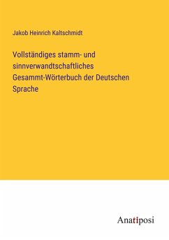 Vollständiges stamm- und sinnverwandtschaftliches Gesammt-Wörterbuch der Deutschen Sprache - Kaltschmidt, Jakob Heinrich