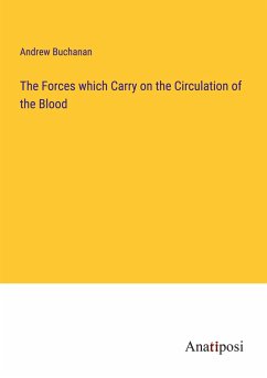 The Forces which Carry on the Circulation of the Blood - Buchanan, Andrew