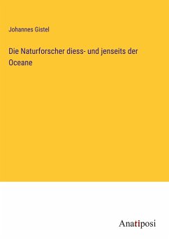 Die Naturforscher diess- und jenseits der Oceane - Gistel, Johannes