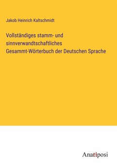 Vollständiges stamm- und sinnverwandtschaftliches Gesammt-Wörterbuch der Deutschen Sprache - Kaltschmidt, Jakob Heinrich