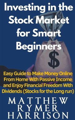 Investing in the Stock Market for Smart Beginners Easy Guide to Make Money Online With Passive Income and Enjoy Financial Freedom With Dividends (Stocks for the Long run) - Harrison, Matthew Rymer