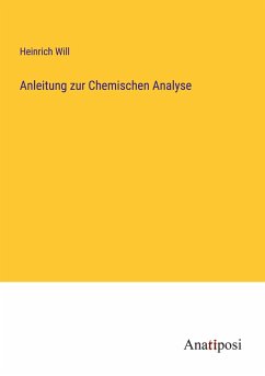 Anleitung zur Chemischen Analyse - Will, Heinrich