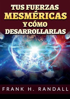 Tus fuerzas mesméricas y cómo desarrollarlas - Randall, Frank H.