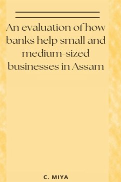 An evaluation of how banks help small and medium-sized businesses in Assam - Miya, C.