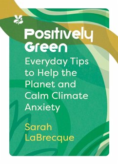 Positively Green: Everyday tips to help the planet and calm climate anxiety (National Trust) (eBook, ePUB) - Labrecque, Sarah; National Trust Books