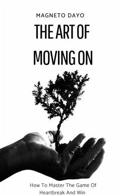 The Art of Moving On: How to Master the Game of Heartbreak and Win (eBook, ePUB) - Dayo, Magneto