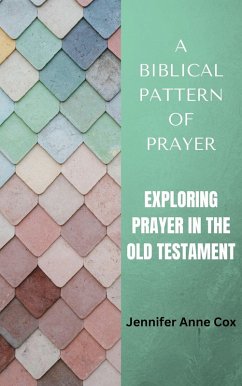 A Biblical Pattern of Prayer: Exploring Prayer in the Old Testament (eBook, ePUB) - Cox, Jennifer Anne