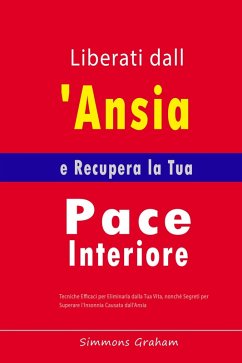 Cover Liberati dall'Ansia e Recupera la Tua Pace Interiore: Tecniche Efficaci per Eliminarla dalla Tua Vita, nonché Segreti per Superare l'Insonnia Causata dall'Ansia (eBook, ePUB)