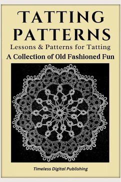 Tatting Patterns - Lessons & Patterns for Tatting with Instructions - A Collection of Old Fashioned Fun (eBook, ePUB) - Publishing, Timeless Digital