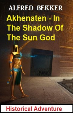 Cover Akhenaten - In The Shadow Of The Sun God: Historical Adventure (eBook, ePUB)