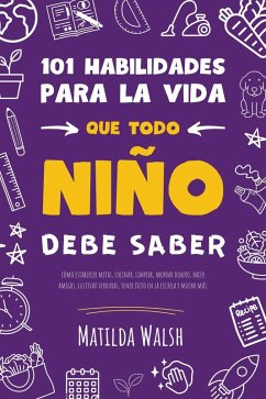 Cover 101 Habilidades para la vida que todo niño debe saber: cómo establecer metas, cocinar, limpiar, ahorrar dinero, hacer amigos, cultivar verduras, tener éxito en la escuela y mucho más (eBook, ePUB)