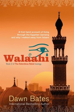 Walaahi - A Firsthand Account of Living Through the Egyptian Uprising and Why I Walked Away from Islaam (The Relentless Rebel duology, #2) (eBook, ePUB) - Bates, Dawn