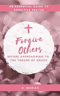Forgive Others Before Approaching to the Throne of Grace (The effective prayer series, #3) (eBook, ePUB) - Mariah, S.