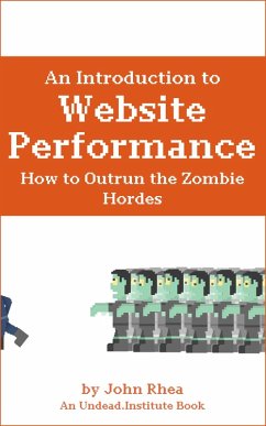 An Introduction to Website Performance: How to Outrun the Zombie Hordes (Undead Institute, #15) (eBook, ePUB) - Rhea, John