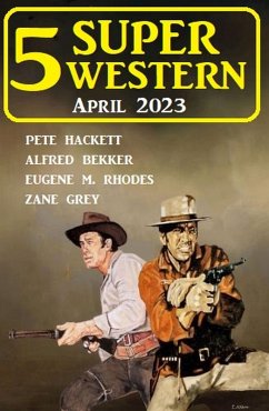 5 Super Western April 2023 (eBook, ePUB) - Bekker, Alfred; Hackett, Pete; Rhodes, Eugene M.; Grey, Zane