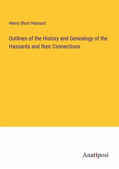 Outlines of the History and Genealogy of the Hassards and their Connections - Hassard, Henry Short