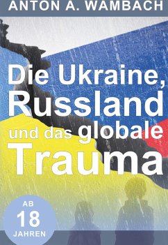 Die Ukraine, Russland und das globale Trauma - Wambach, Anton A,