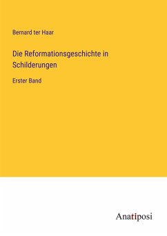 Die Reformationsgeschichte in Schilderungen - Haar, Bernard Ter