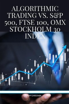 Algorithmic Trading vs. S&P 500, FTSE 100, OMX Stockholm 30 Index - Gardiner, Tom