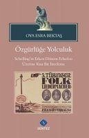 Özgürlüge Yolculuk-Schellingin Erken Dönem Felsefesi Üzerine Kisa Bir Inceleme - Esra Bektas, Oya