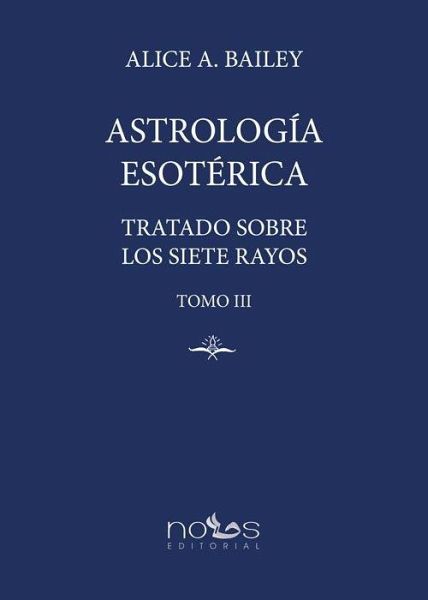 Astrología Esotérica: Tratado sobre los Siete Rayos. Tomo III