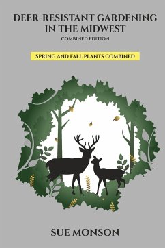 Deer Resistant Gardening in the Midwest; Combined Edition - Monson, Sue