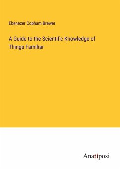 A Guide to the Scientific Knowledge of Things Familiar - Brewer, Ebenezer Cobham