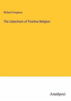 The Catechism of Positive Religion - Congreve, Richard