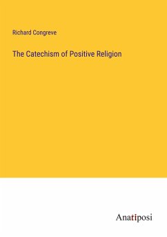 The Catechism of Positive Religion - Congreve, Richard