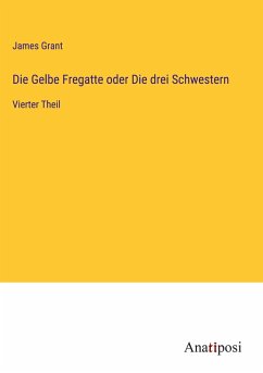 Die Gelbe Fregatte oder Die drei Schwestern - Grant, James