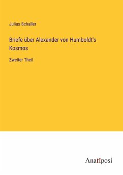 Briefe über Alexander von Humboldt's Kosmos - Schaller, Julius