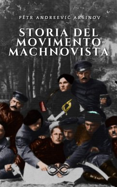 Storia del movimento machnovista (eBook, ePUB) - Andreevič Aršinov, Pëtr